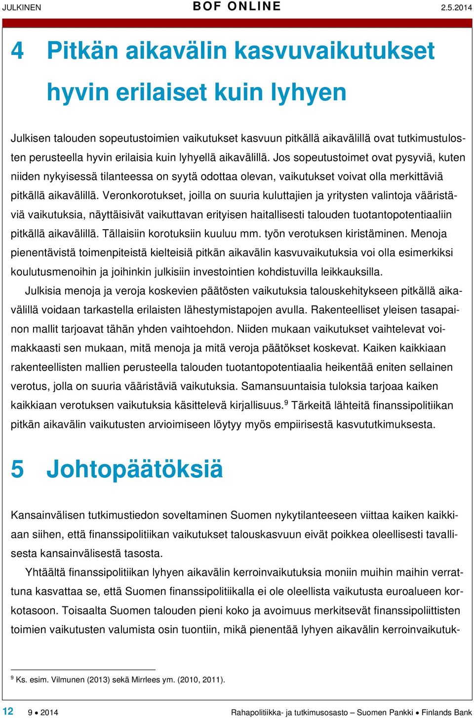 lyhyellä aikavälillä. Jos sopeutustoimet ovat pysyviä, kuten niiden nykyisessä tilanteessa on syytä odottaa olevan, vaikutukset voivat olla merkittäviä pitkällä aikavälillä.