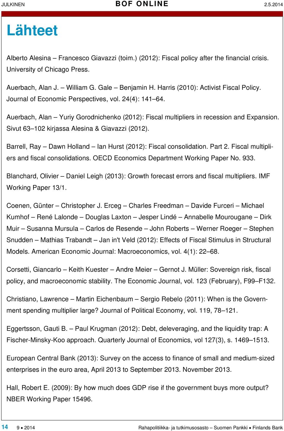Sivut 63 102 kirjassa Alesina & Giavazzi (2012). Barrell, Ray Dawn Holland Ian Hurst (2012): Fiscal consolidation. Part 2. Fiscal multipliers and fiscal consolidations.