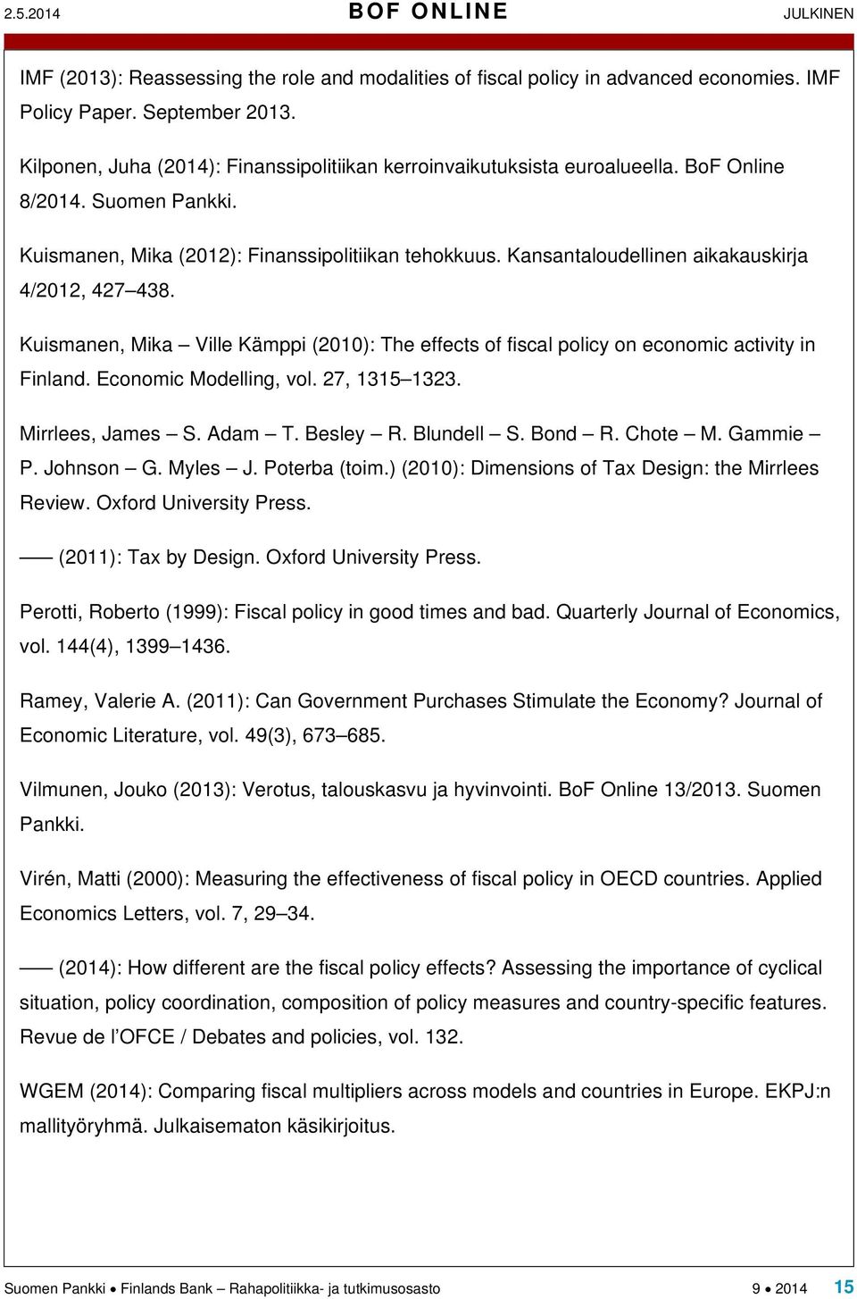 Kansantaloudellinen aikakauskirja 4/2012, 427 438. Kuismanen, Mika Ville Kämppi (2010): The effects of fiscal policy on economic activity in Finland. Economic Modelling, vol. 27, 1315 1323.