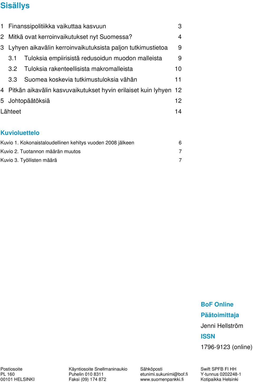 3 Suomea koskevia tutkimustuloksia vähän 11 4 Pitkän aikavälin kasvuvaikutukset hyvin erilaiset kuin lyhyen 12 5 Johtopäätöksiä 12 Lähteet 14 Kuvioluettelo Kuvio 1.