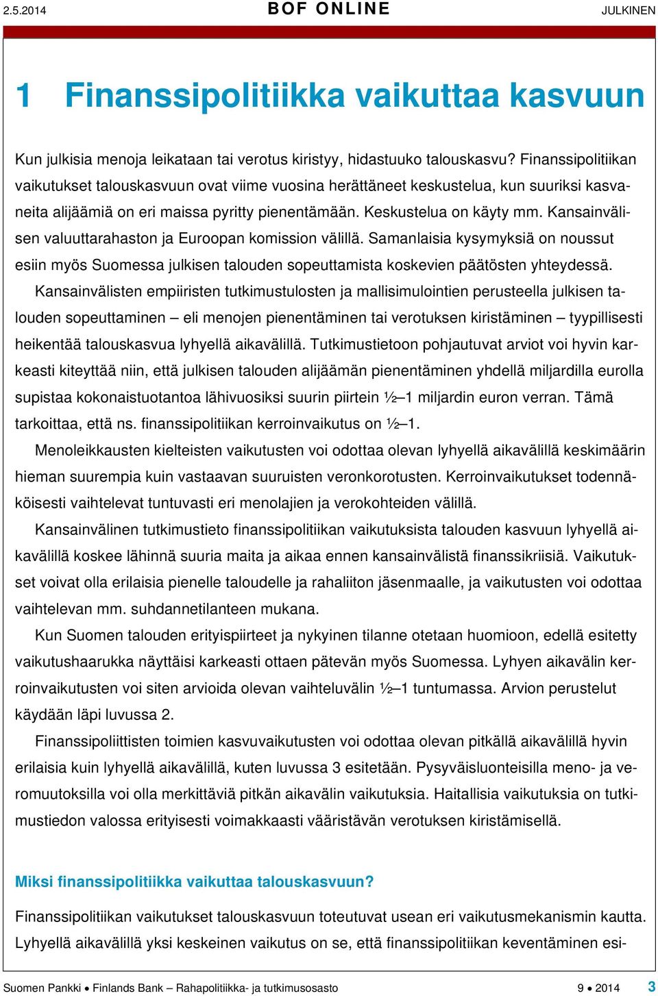 Kansainvälisen valuuttarahaston ja Euroopan komission välillä. Samanlaisia kysymyksiä on noussut esiin myös Suomessa julkisen talouden sopeuttamista koskevien päätösten yhteydessä.