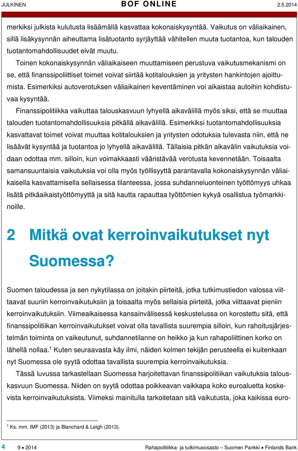 Toinen kokonaiskysynnän väliaikaiseen muuttamiseen perustuva vaikutusmekanismi on se, että finanssipoliittiset toimet voivat siirtää kotitalouksien ja yritysten hankintojen ajoittumista.
