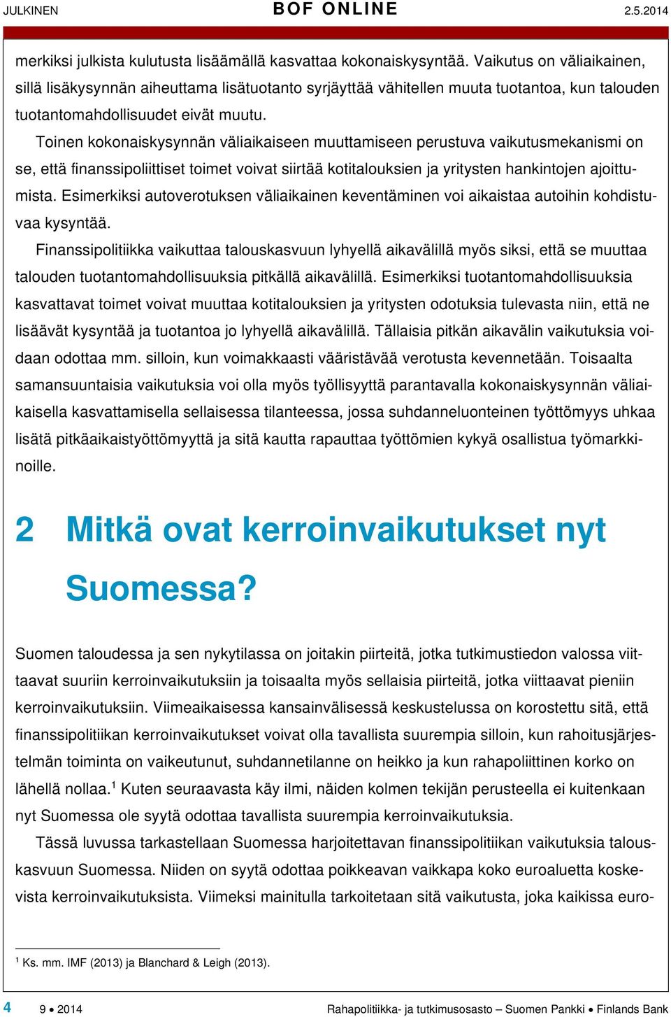 Toinen kokonaiskysynnän väliaikaiseen muuttamiseen perustuva vaikutusmekanismi on se, että finanssipoliittiset toimet voivat siirtää kotitalouksien ja yritysten hankintojen ajoittumista.