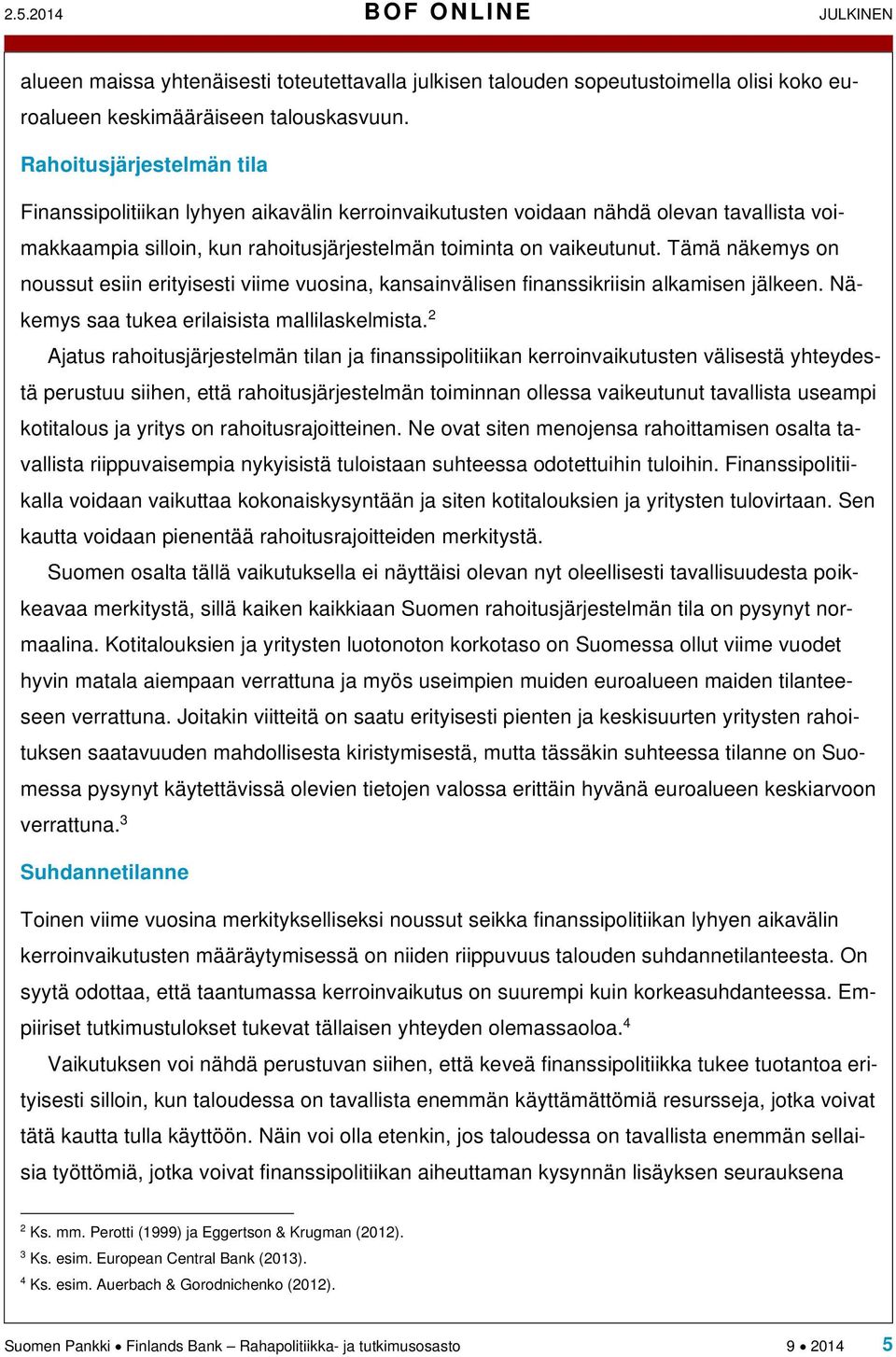 Tämä näkemys on noussut esiin erityisesti viime vuosina, kansainvälisen finanssikriisin alkamisen jälkeen. Näkemys saa tukea erilaisista mallilaskelmista.