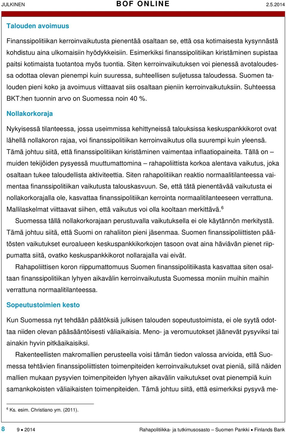 Siten kerroinvaikutuksen voi pienessä avotaloudessa odottaa olevan pienempi kuin suuressa, suhteellisen suljetussa taloudessa.