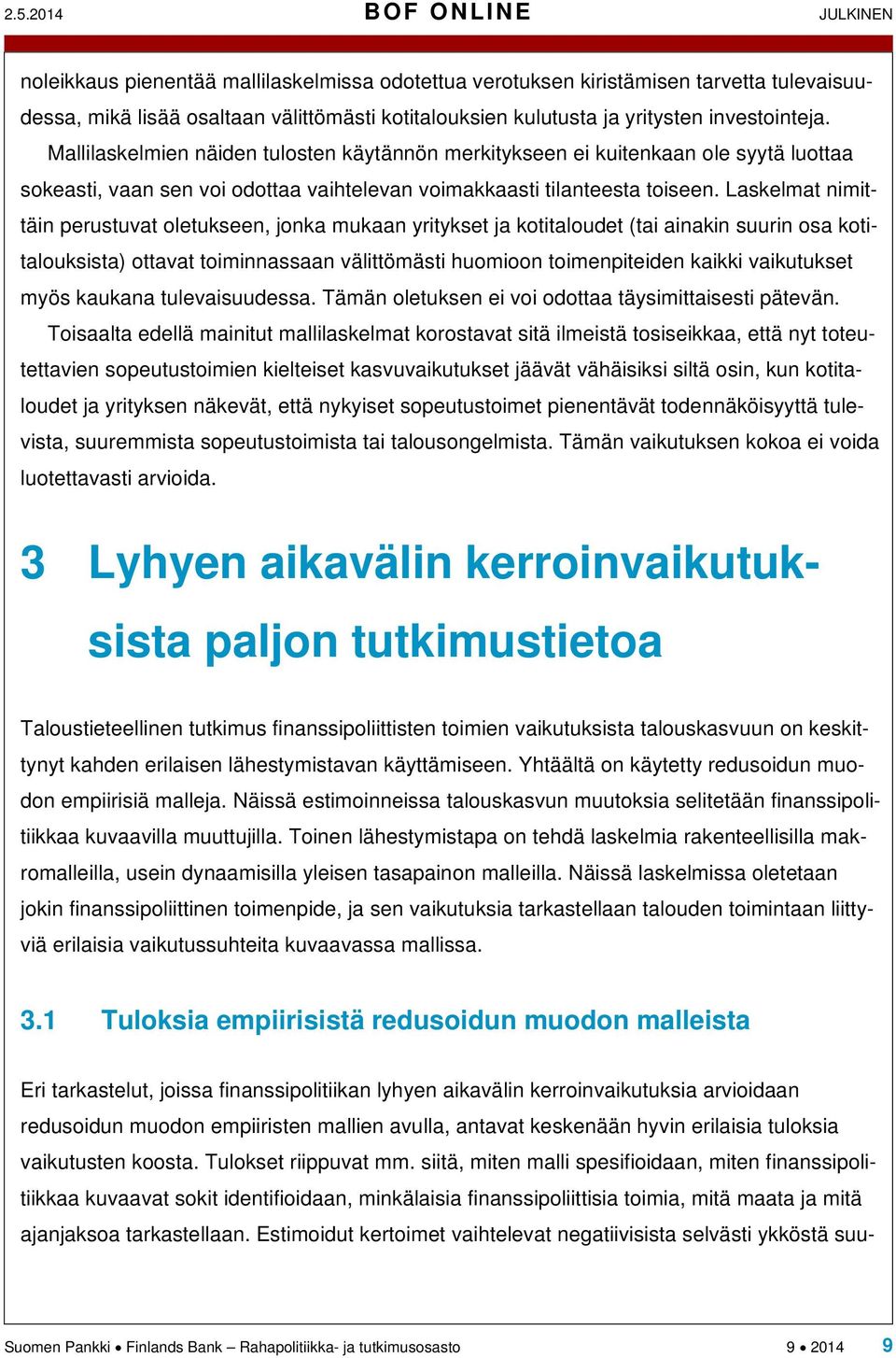 Laskelmat nimittäin perustuvat oletukseen, jonka mukaan yritykset ja kotitaloudet (tai ainakin suurin osa kotitalouksista) ottavat toiminnassaan välittömästi huomioon toimenpiteiden kaikki