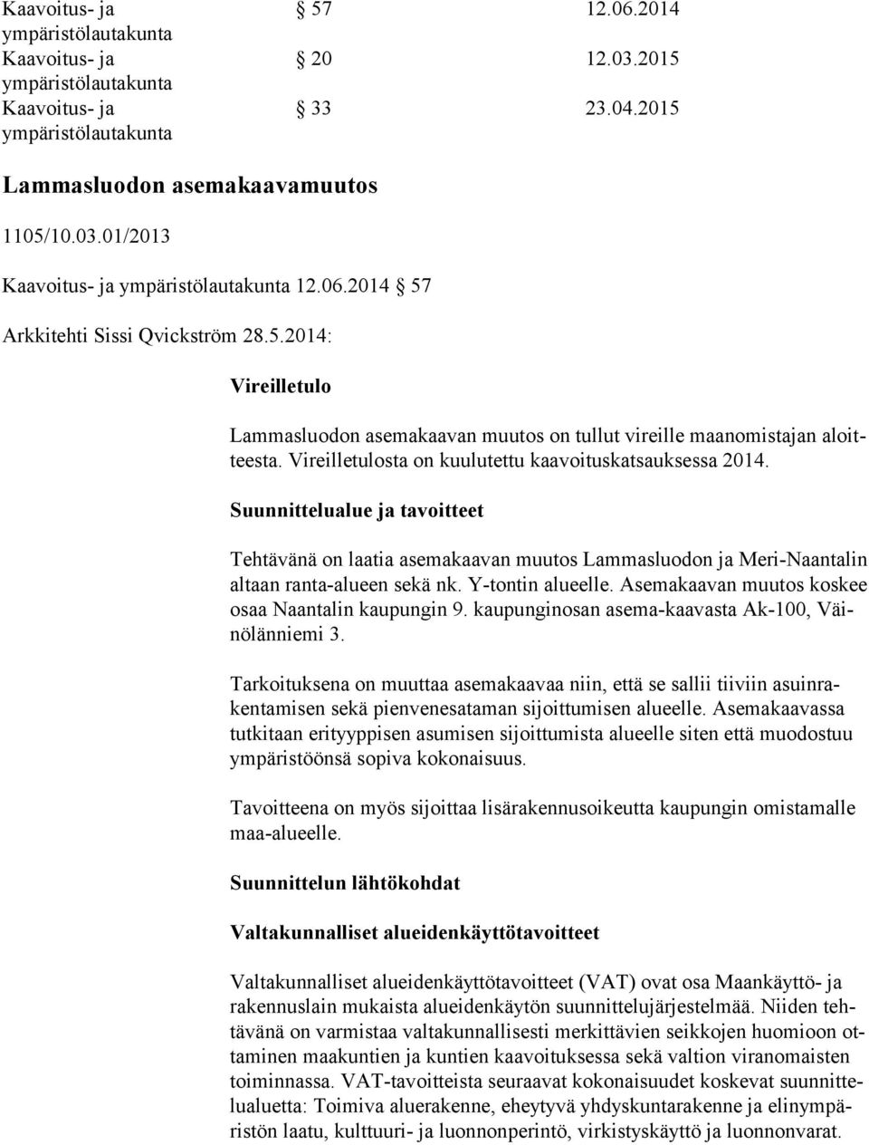 Suunnittelualue ja tavoitteet Tehtävänä on laatia asemakaavan muutos Lammasluodon ja Meri-Naantalin altaan ran ta-alueen sekä nk. Y-tontin alueelle.