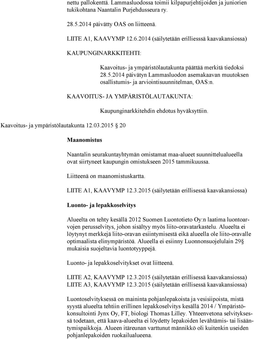 20 Kaavoitus- ja ympäristölautakunta päättää merkitä tiedoksi 28.5.2014 päi vätyn Lammas luodon asema kaavan muutoksen osallistumis- ja arviointi suunnitelman, OAS:n.