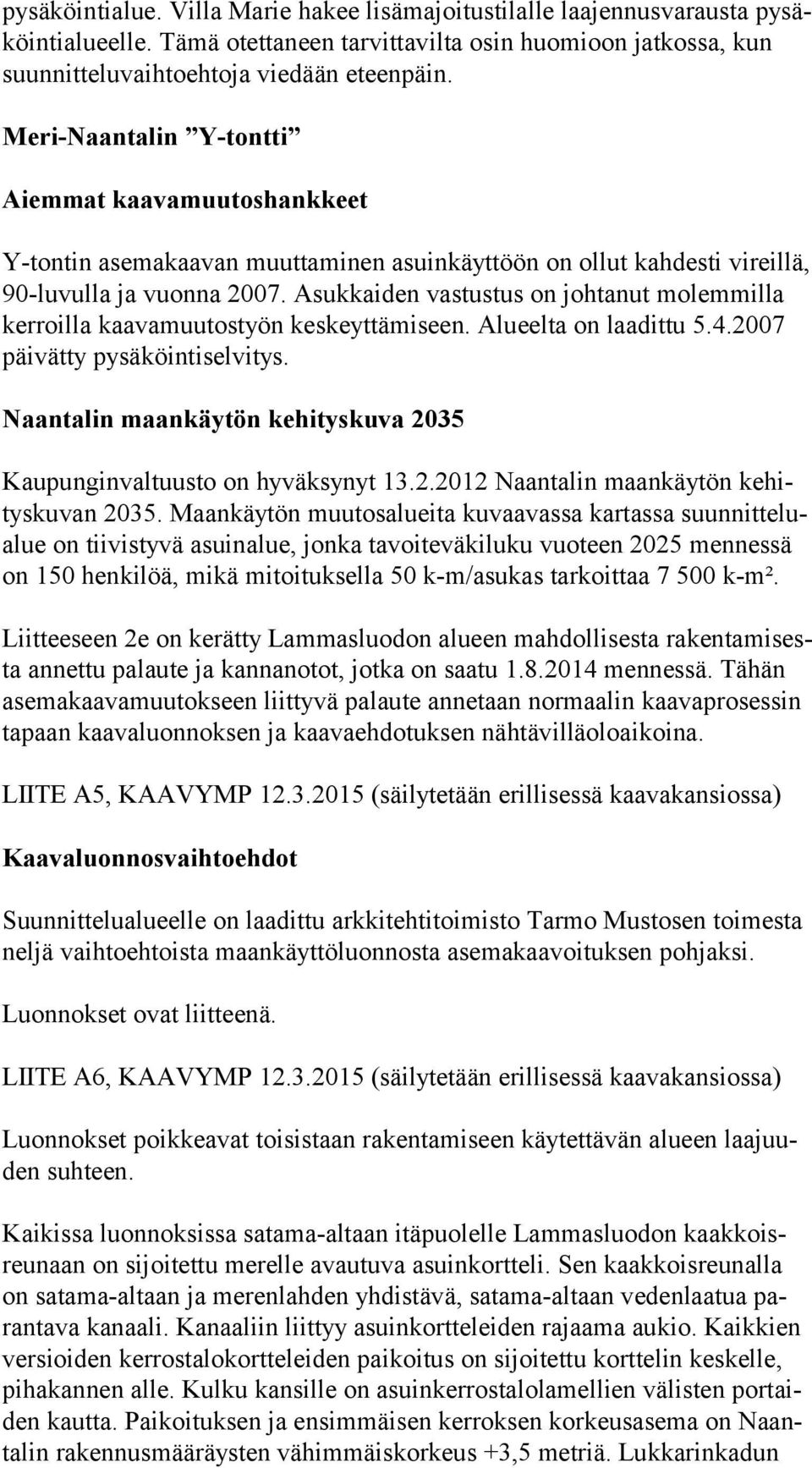 Meri-Naantalin Y-tontti Aiemmat kaavamuutoshankkeet Y-tontin asemakaavan muuttaminen asuinkäyttöön on ollut kahdesti vi reil lä, 90-luvulla ja vuonna 2007.