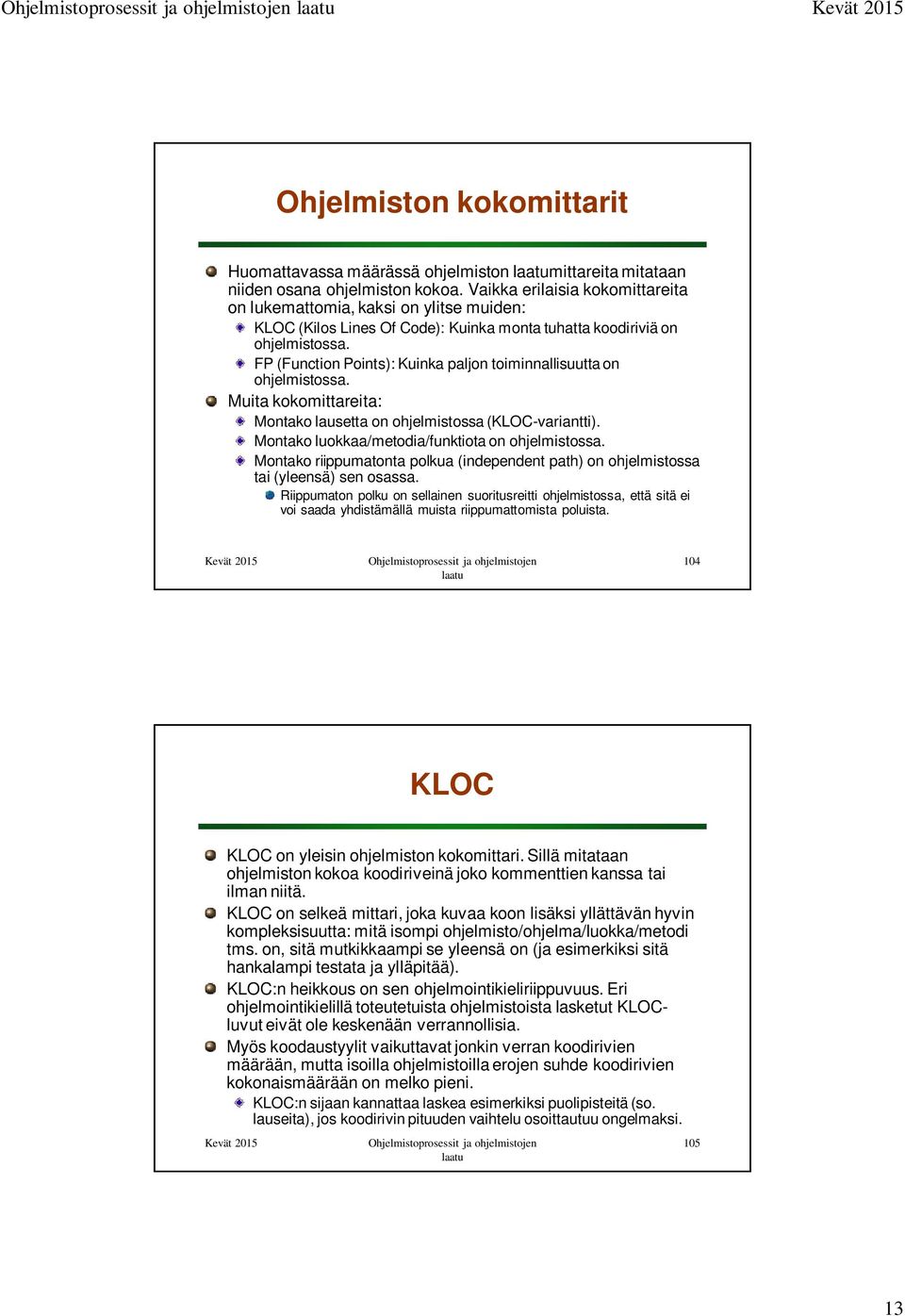 FP (Function Points): Kuinka paljon toiminnallisuutta on ohjelmistossa. Muita kokomittareita: Montako lausetta on ohjelmistossa (KLOC-variantti). Montako luokkaa/metodia/funktiota on ohjelmistossa.