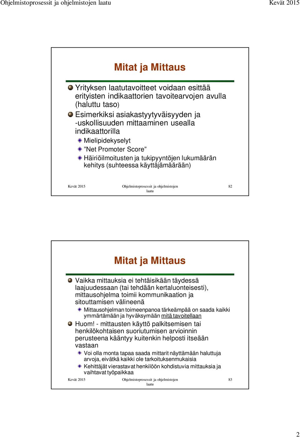 laajuudessaan (tai tehdään kertaluonteisesti), mittausohjelma toimii kommunikaation ja sitouttamisen välineenä Mittausohjelman toimeenpanoa tärkeämpää on saada kaikki ymmärtämään ja hyväksymään mitä