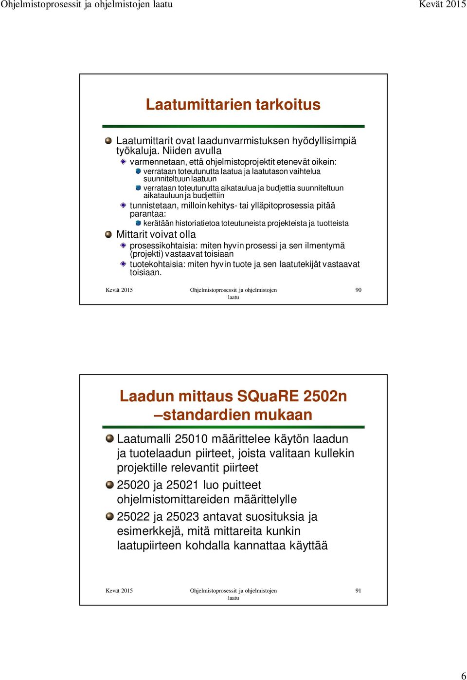 aikatauluun ja budjettiin tunnistetaan, milloin kehitys- tai ylläpitoprosessia pitää parantaa: kerätään historiatietoa toteutuneista projekteista ja tuotteista Mittarit voivat olla prosessikohtaisia: