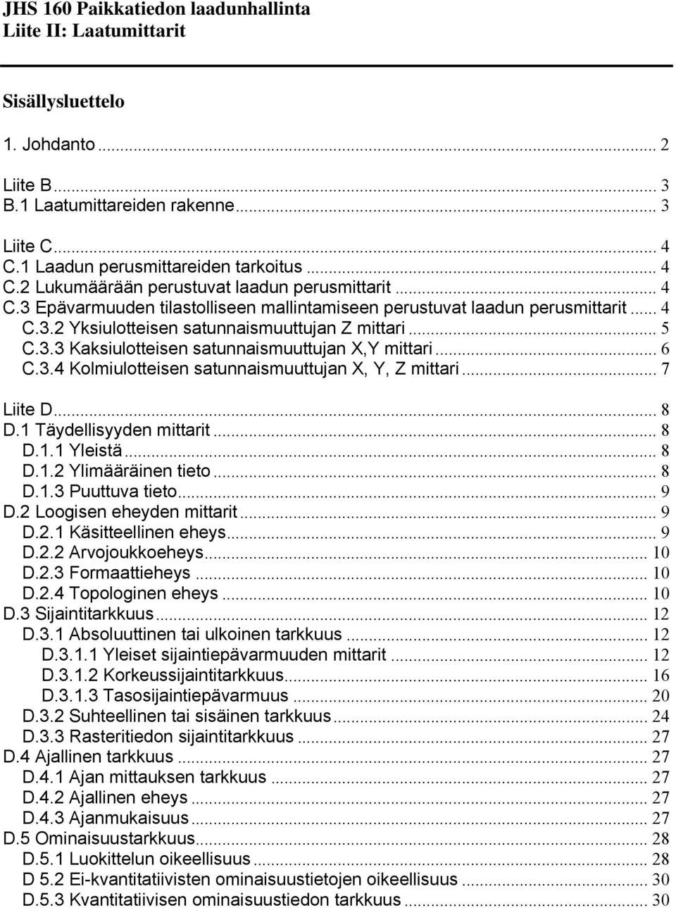 .. 7 Liite D... 8 D. Tädellisden rit... 8 D.. Yleistä... 8 D.. Ylimääräinen tieto... 8 D..3 Puuttuva tieto... 9 D. Loogisen eheden rit... 9 D.. Käsitteellinen ehes... 9 D.. Arvojoukkoehes... 0 D.