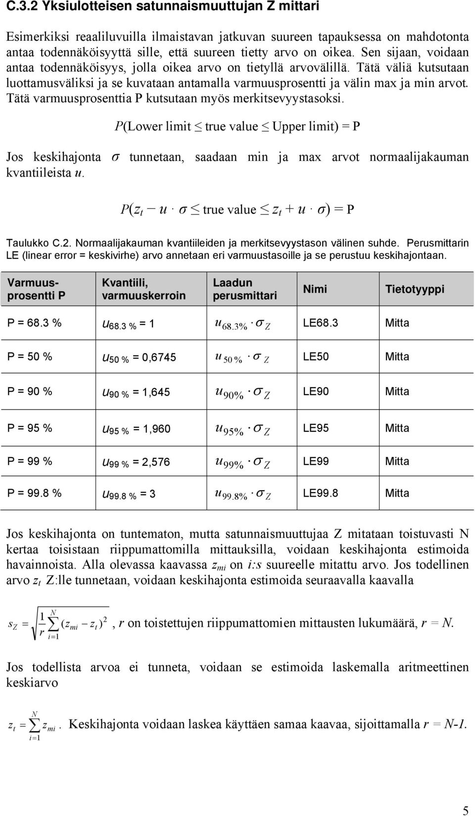 Tätä varmuusprosenttia P kutsutaan mös merkitsevstasoksi. P(Lower limit true value Upper limit) P Jos keskihajonta tunnetaan, saadaan min ja ma arvot normaalijakauman kvantiileista u.