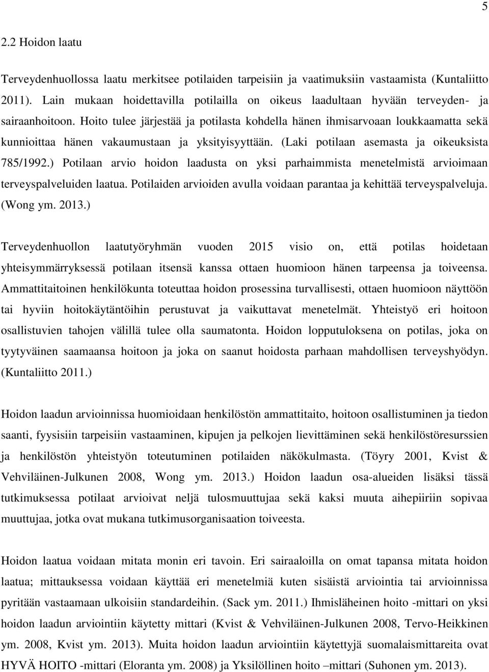 Hoito tulee järjestää ja potilasta kohdella hänen ihmisarvoaan loukkaamatta sekä kunnioittaa hänen vakaumustaan ja yksityisyyttään. (Laki potilaan asemasta ja oikeuksista 785/1992.