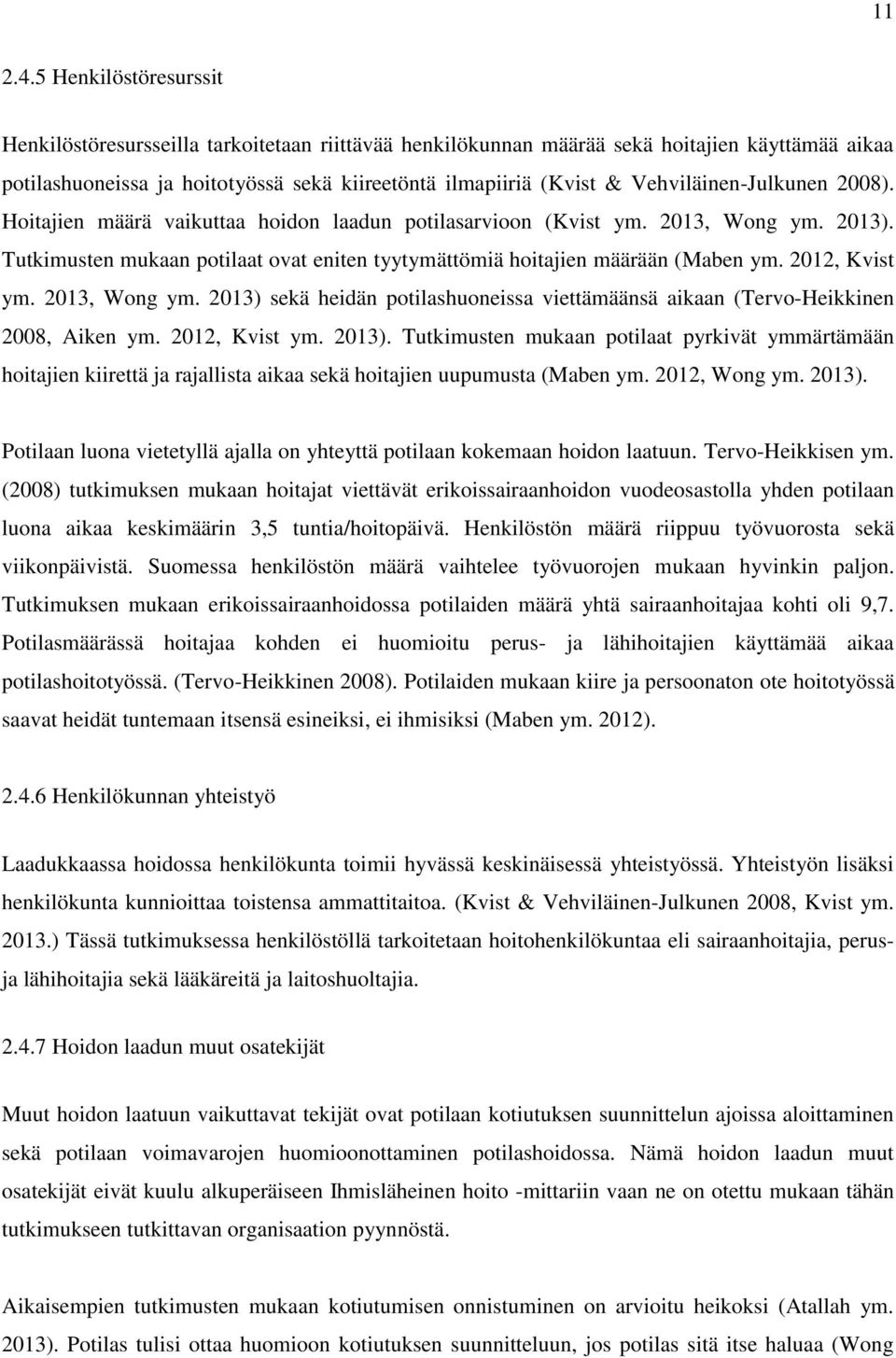 Vehviläinen-Julkunen 2008). Hoitajien määrä vaikuttaa hoidon laadun potilasarvioon (Kvist ym. 2013, Wong ym. 2013). Tutkimusten mukaan potilaat ovat eniten tyytymättömiä hoitajien määrään (Maben ym.