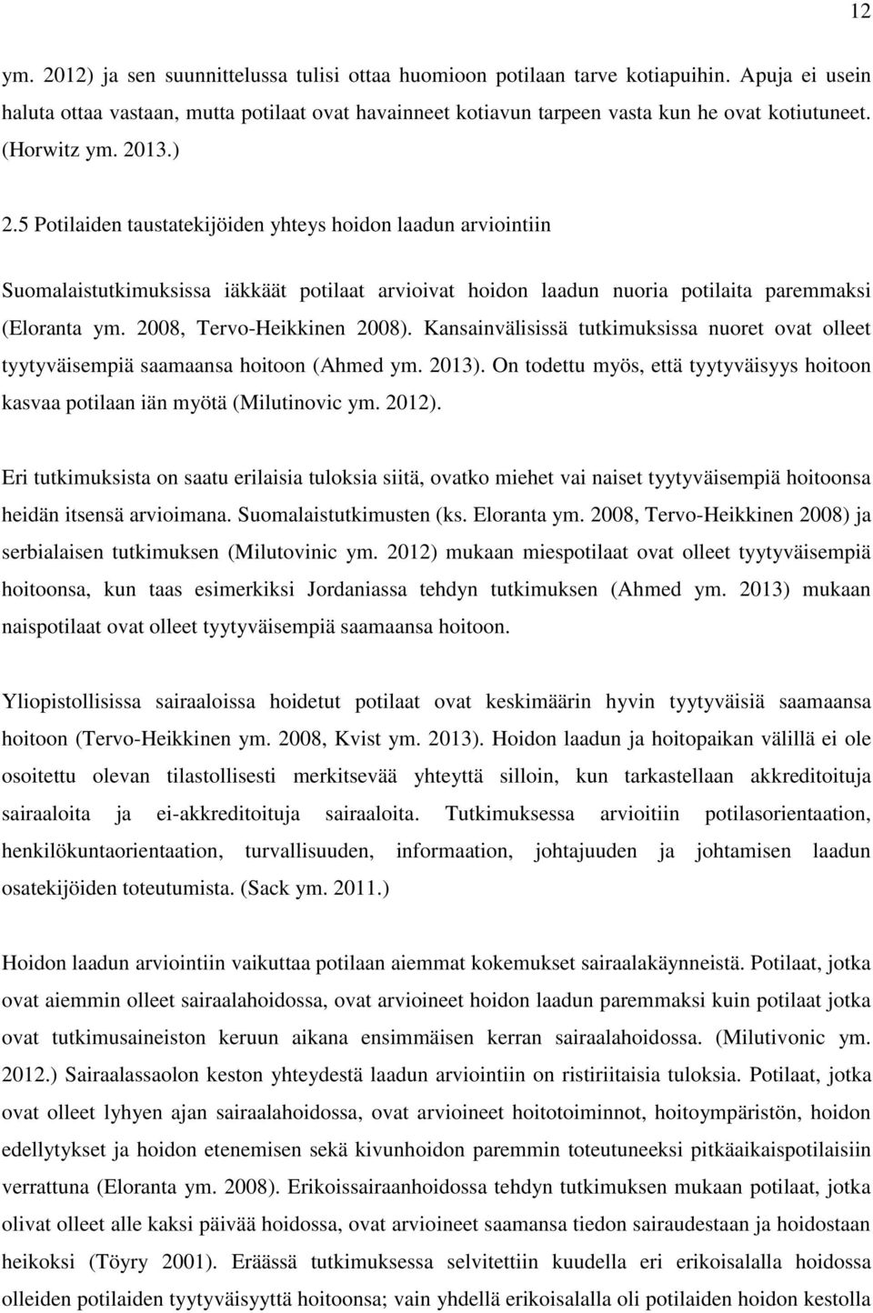 2008, Tervo-Heikkinen 2008). Kansainvälisissä tutkimuksissa nuoret ovat olleet tyytyväisempiä saamaansa hoitoon (Ahmed ym. 2013).