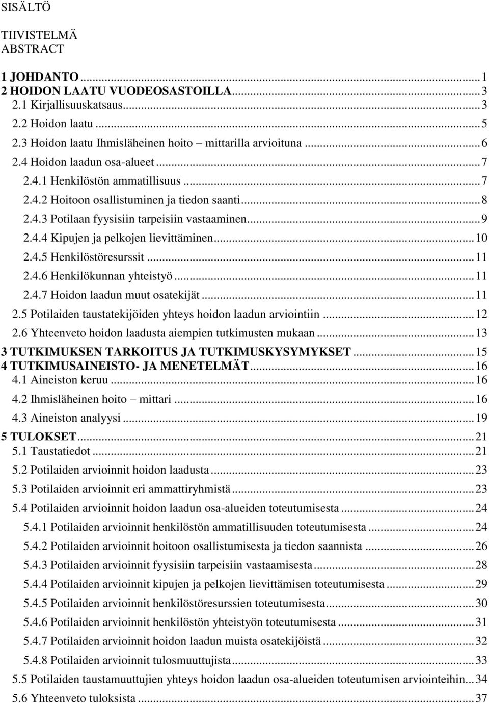 .. 10 2.4.5 Henkilöstöresurssit... 11 2.4.6 Henkilökunnan yhteistyö... 11 2.4.7 Hoidon laadun muut osatekijät... 11 2.5 Potilaiden taustatekijöiden yhteys hoidon laadun arviointiin... 12 2.