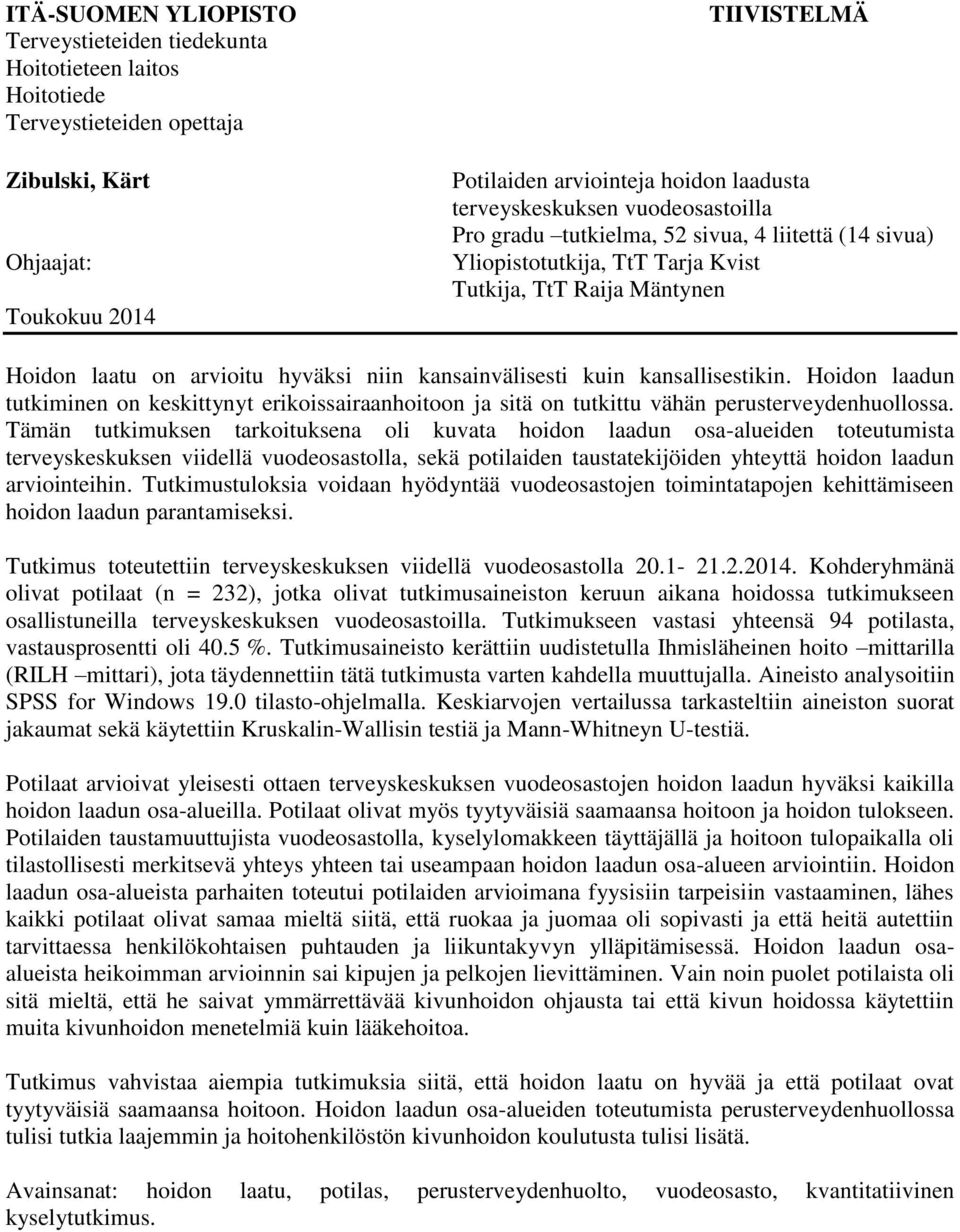 kansainvälisesti kuin kansallisestikin. Hoidon laadun tutkiminen on keskittynyt erikoissairaanhoitoon ja sitä on tutkittu vähän perusterveydenhuollossa.