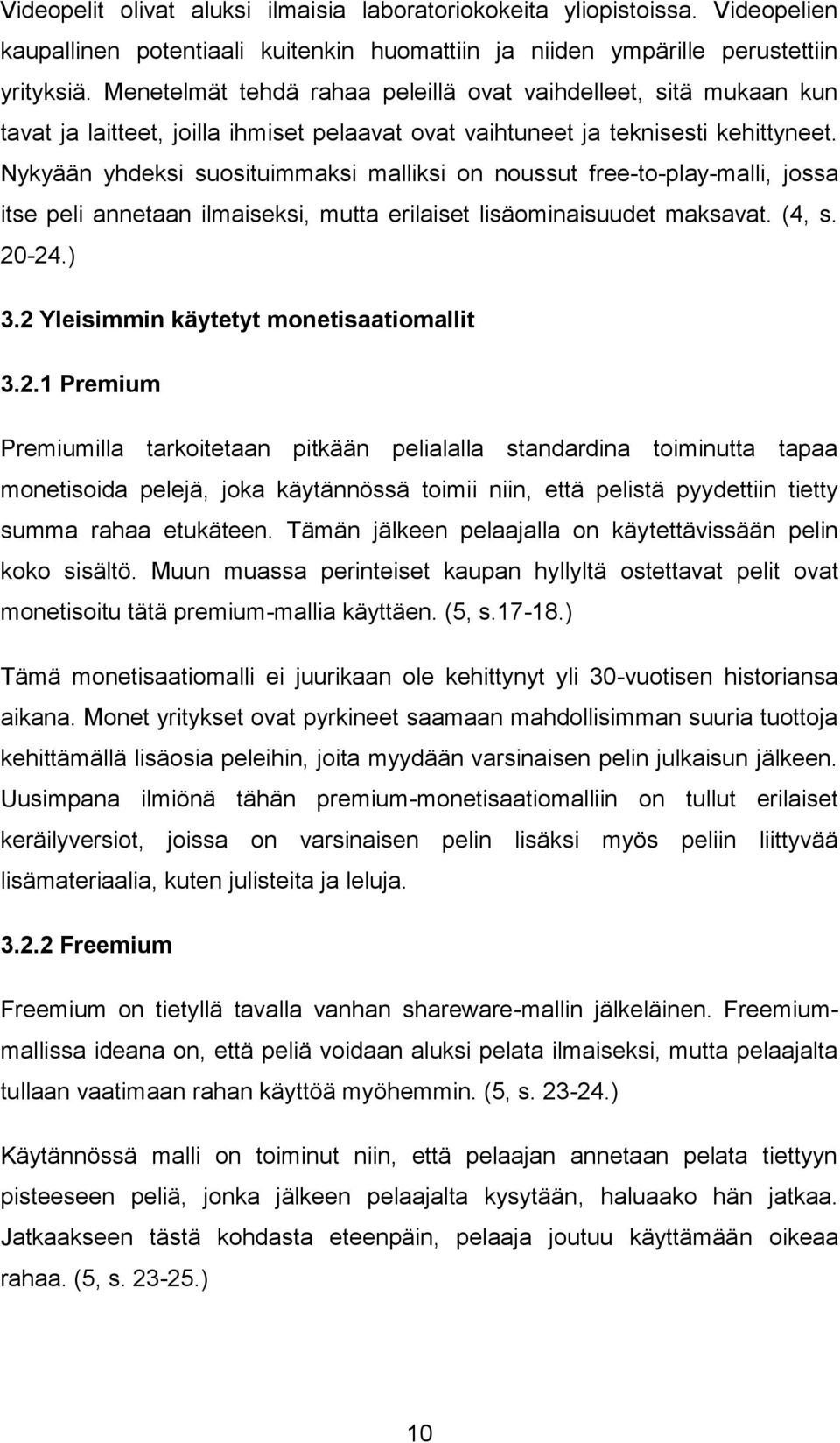 Nykyään yhdeksi suosituimmaksi malliksi on noussut free-to-play-malli, jossa itse peli annetaan ilmaiseksi, mutta erilaiset lisäominaisuudet maksavat. (4, s. 20-24.) 3.