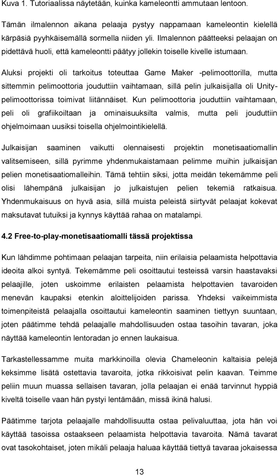 Aluksi projekti oli tarkoitus toteuttaa Game Maker -pelimoottorilla, mutta sittemmin pelimoottoria jouduttiin vaihtamaan, sillä pelin julkaisijalla oli Unitypelimoottorissa toimivat liitännäiset.