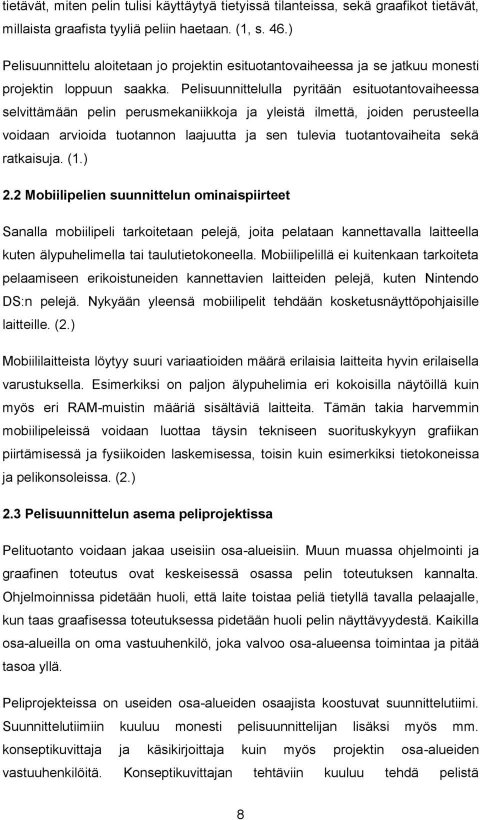 Pelisuunnittelulla pyritään esituotantovaiheessa selvittämään pelin perusmekaniikkoja ja yleistä ilmettä, joiden perusteella voidaan arvioida tuotannon laajuutta ja sen tulevia tuotantovaiheita sekä