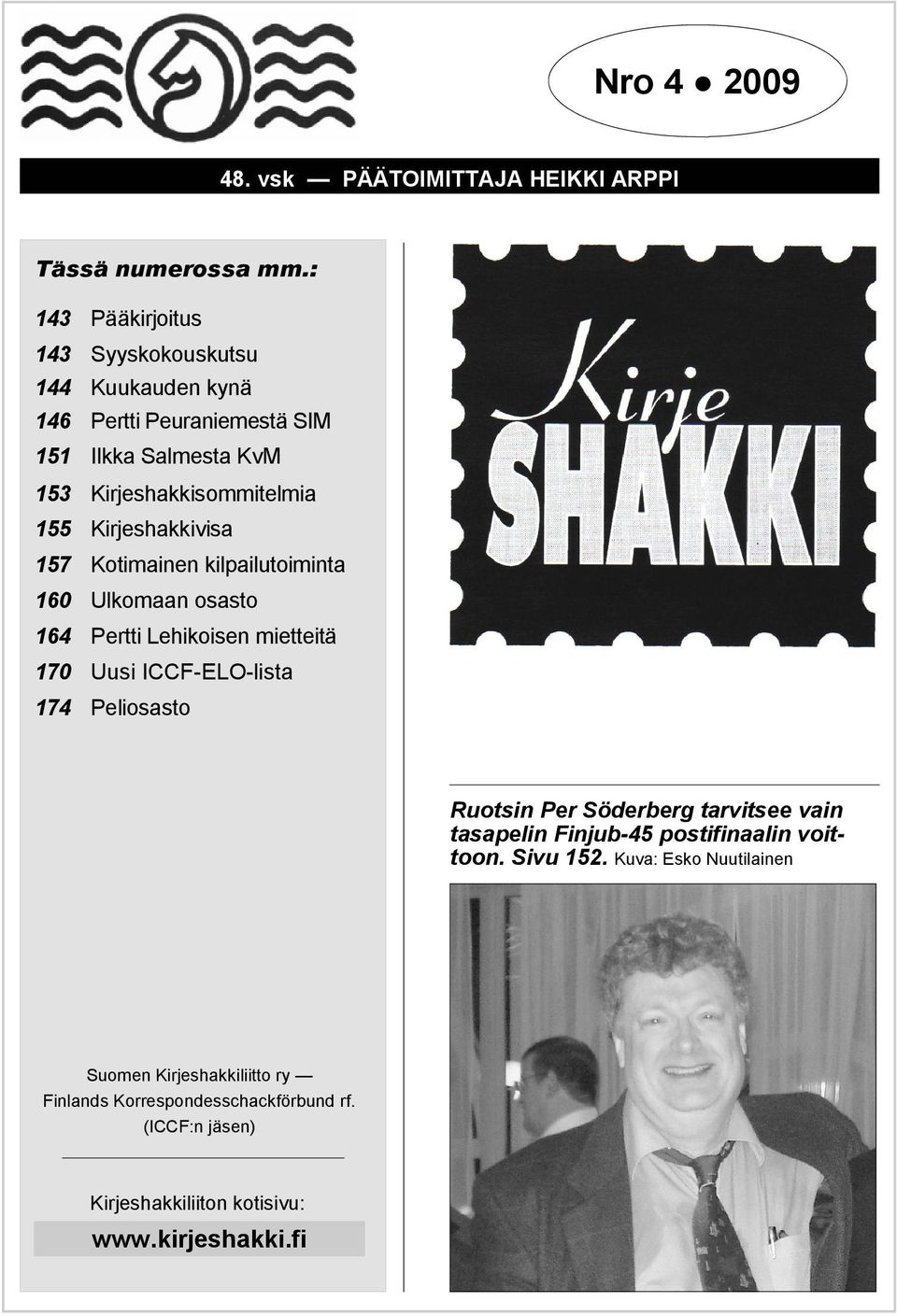 Kirjeshakkivisa 157 Kotimainen kilpailutoiminta 160 Ulkomaan osasto 164 Pertti Lehikoisen mietteitä 170 Uusi ICCF-ELO-lista 174 Peliosasto Ruotsin