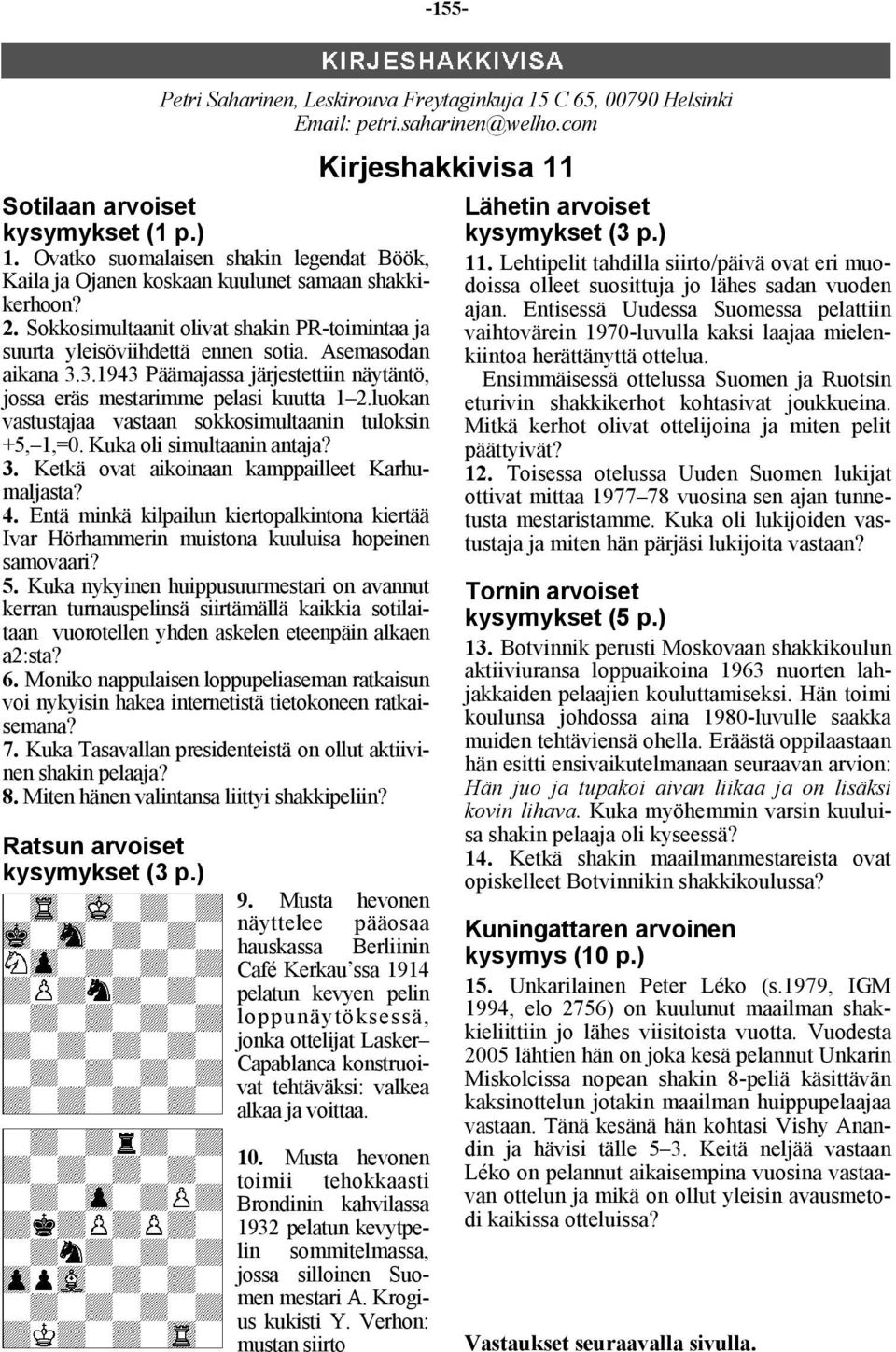 luokan vastustajaa vastaan sokkosimultaanin tuloksin +5, 1,=0. Kuka oli simultaanin antaja? 3. Ketkä ovat aikoinaan kamppailleet Karhumaljasta? 4.