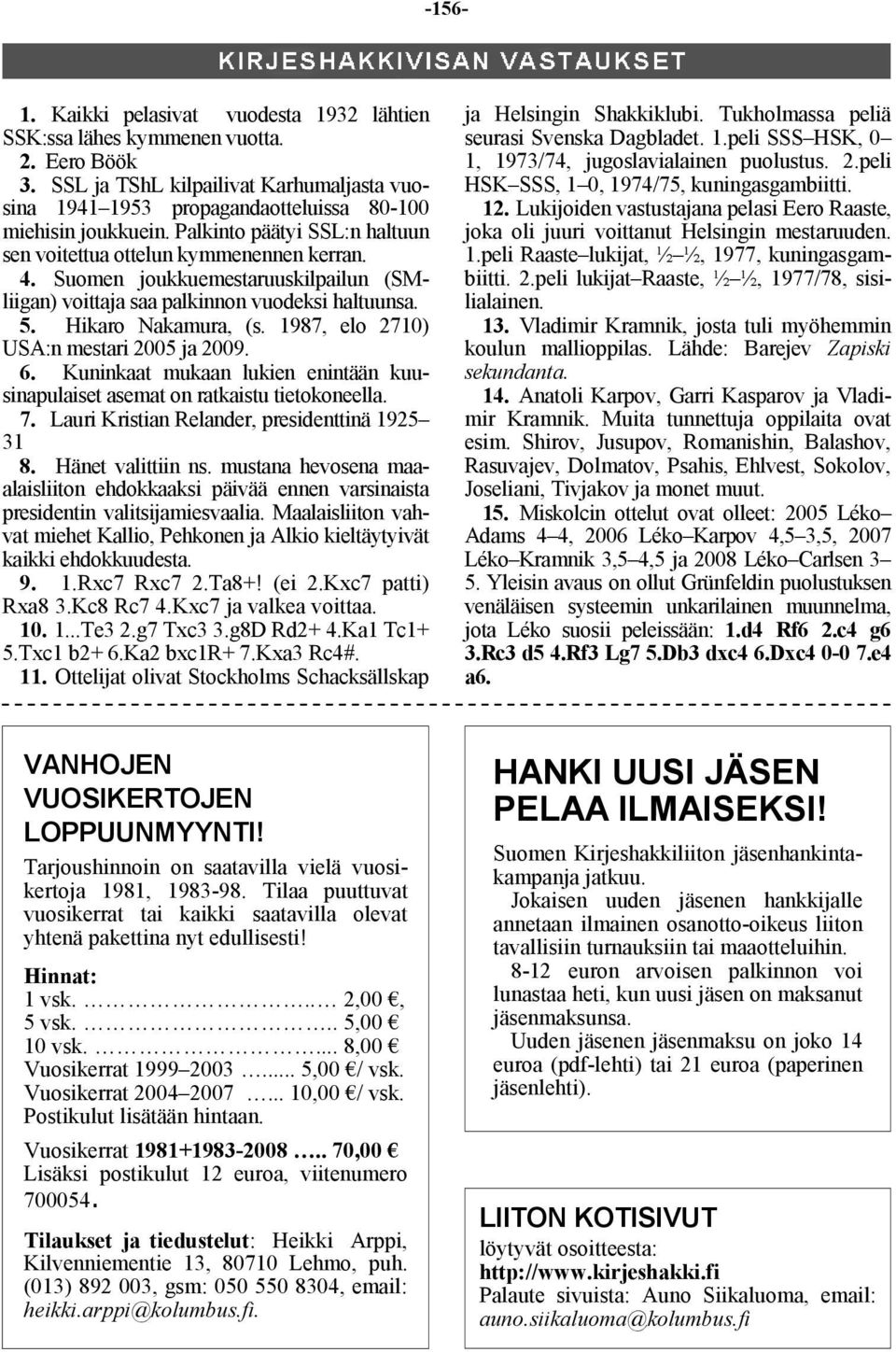 1987, elo 2710) USA:n mestari 2005 ja 2009. 6. Kuninkaat mukaan lukien enintään kuusinapulaiset asemat on ratkaistu tietokoneella. 7. Lauri Kristian Relander, presidenttinä 1925 31 8.