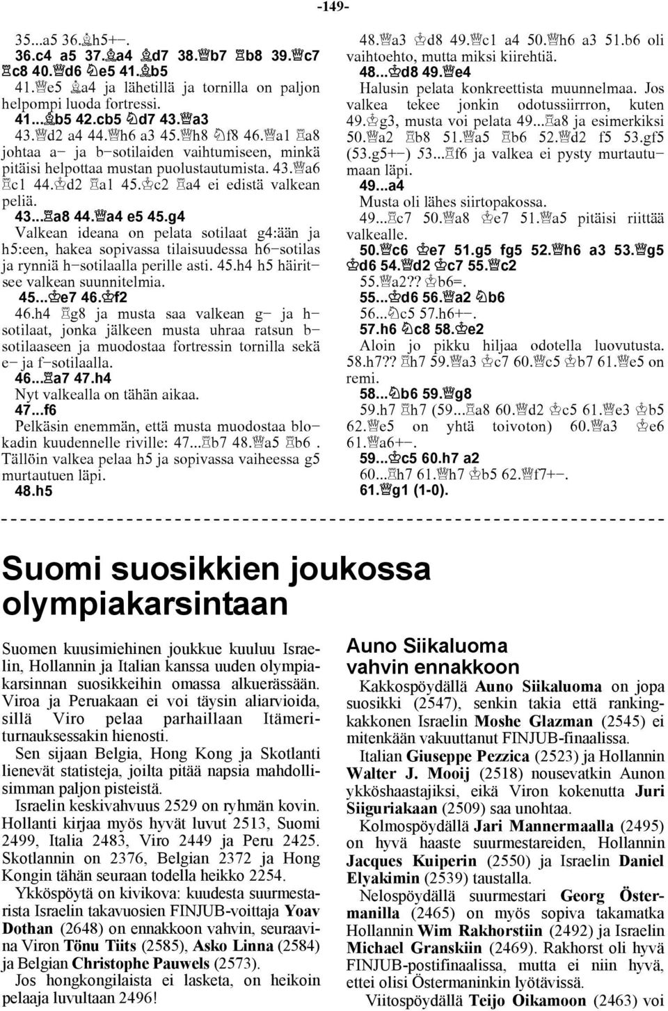 g4 Valkean ideana on pelata sotilaat g4:ään ja h5:een, hakea sopivassa tilaisuudessa h6 sotilas ja rynniä h sotilaalla perille asti. 45.h4 h5 häirit see valkean suunnitelmia. 45... e7 46. f2 46.