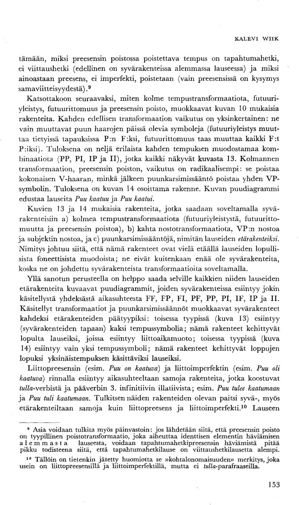 9 Katsottakoon seuraavaksi, miten kolme tempustransformaatiota, futuuriyleistys, futuurittomuus ja preesensin poisto, muokkaavat kuvan 10 mukaisia rakenteita.