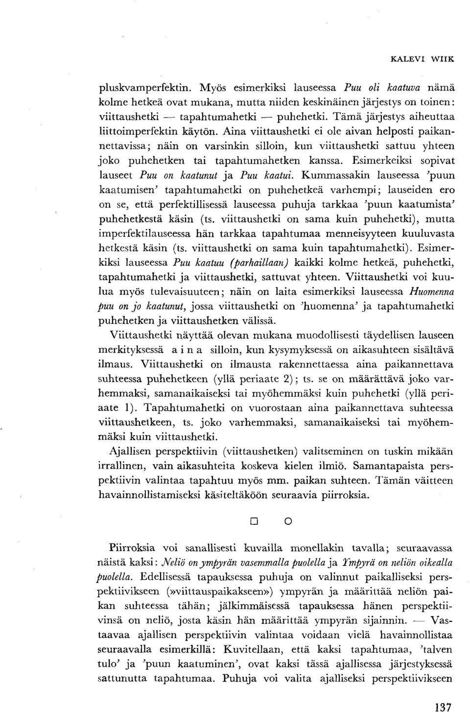 Aina viittaushetki ei ole aivan helposti paikannettavissa; näin on varsinkin silloin, kun viittaushetki sattuu yhteen joko puhehetken tai tapahtumahetken kanssa.