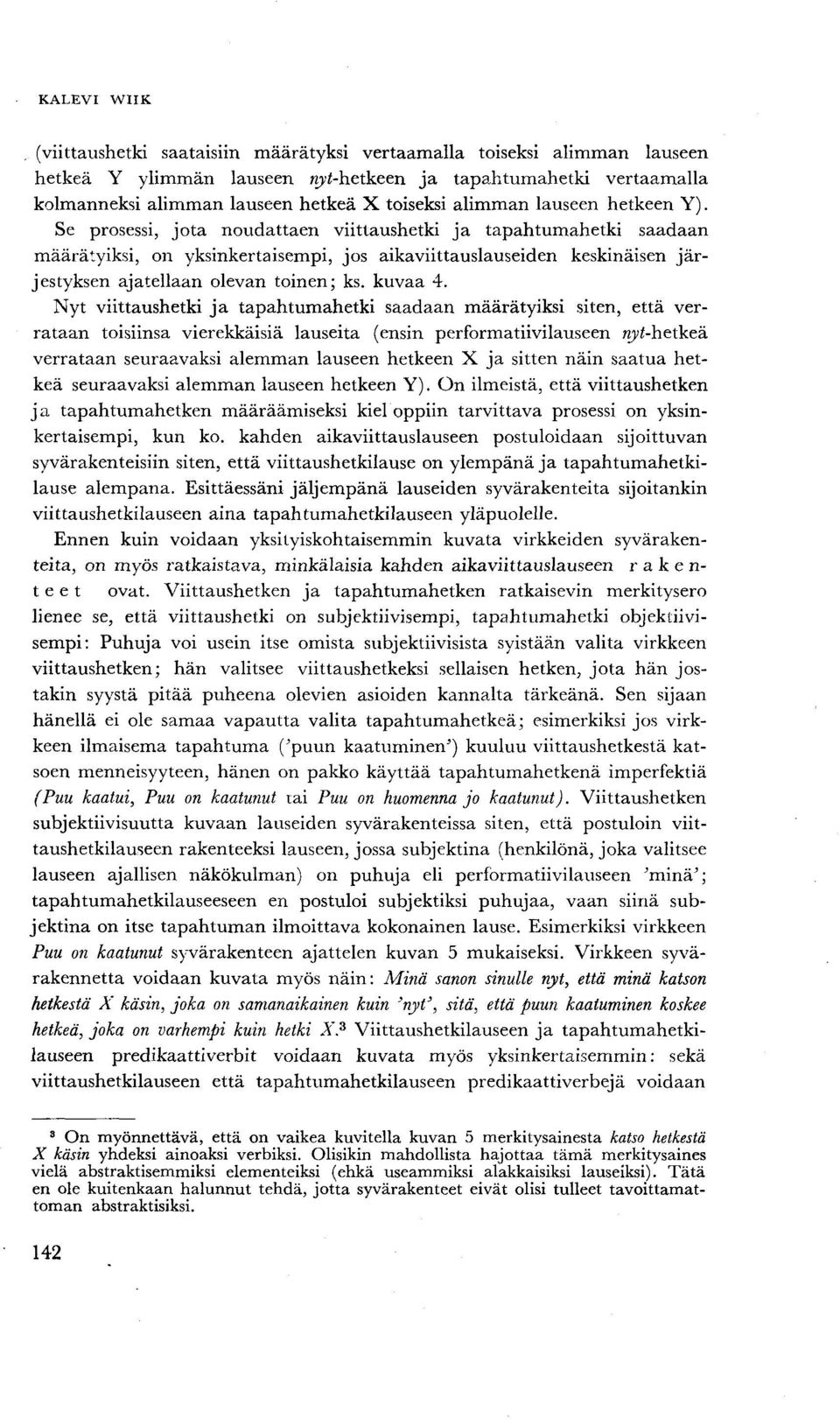 Se prosessi, jota noudattaen viittaushetki ja tapahtumahetki saadaan määrätyiksi, on yksinkertaisempi, jos aikaviittauslauseiden keskinäisen järjestyksen ajatellaan olevan toinen; ks. kuvaa 4.