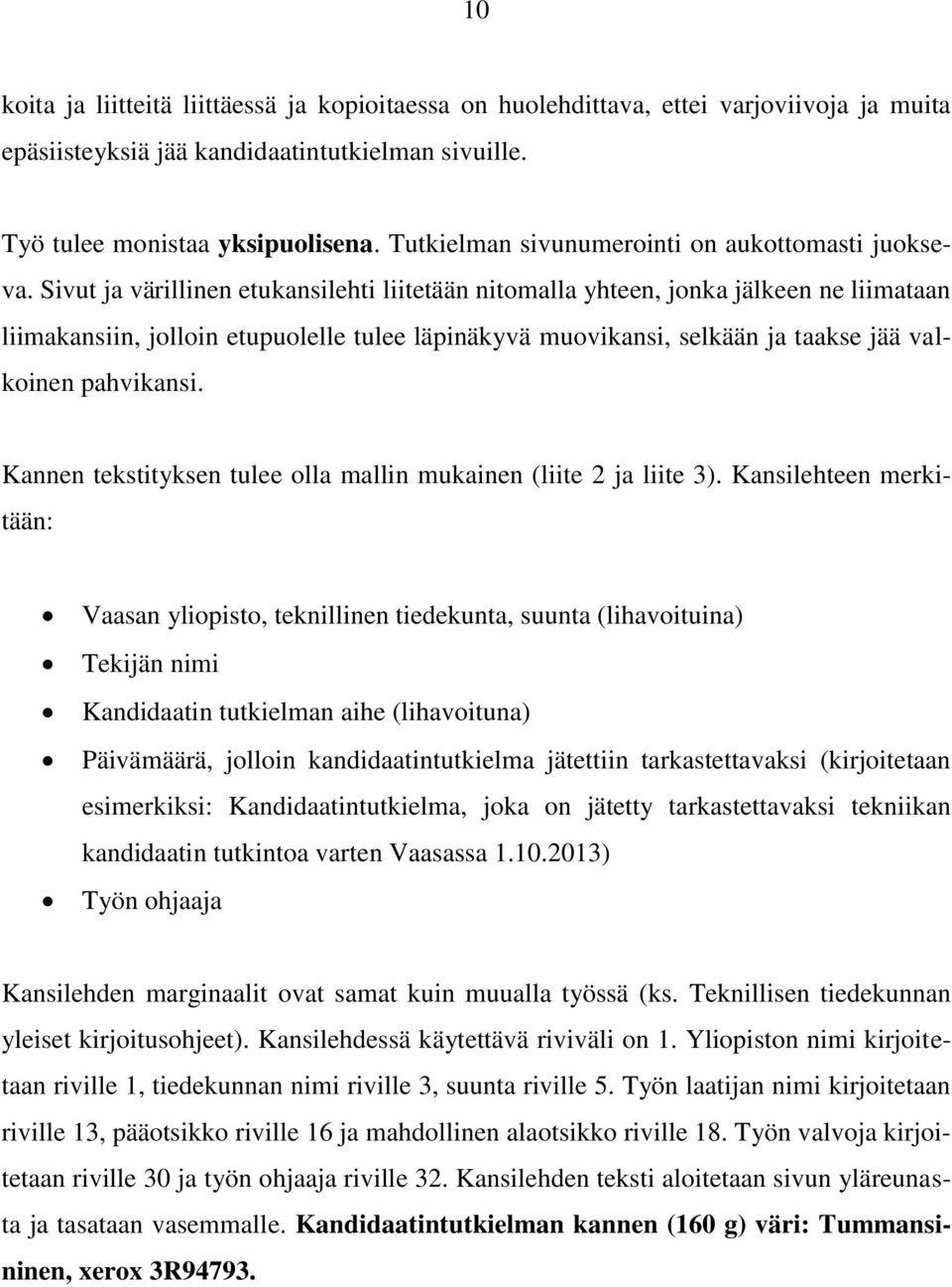 Sivut ja värillinen etukansilehti liitetään nitomalla yhteen, jonka jälkeen ne liimataan liimakansiin, jolloin etupuolelle tulee läpinäkyvä muovikansi, selkään ja taakse jää valkoinen pahvikansi.