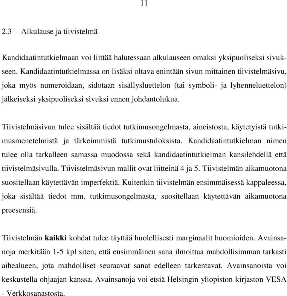 sivuksi ennen johdantolukua. Tiivistelmäsivun tulee sisältää tiedot tutkimusongelmasta, aineistosta, käytetyistä tutkimusmenetelmistä ja tärkeimmistä tutkimustuloksista.