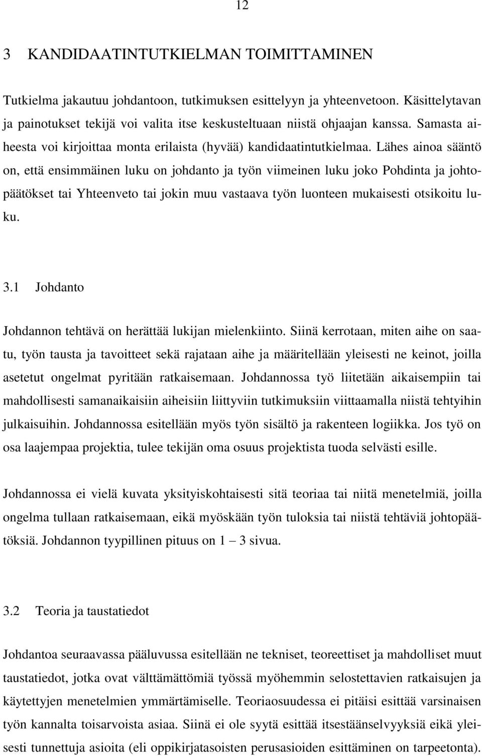 Lähes ainoa sääntö on, että ensimmäinen luku on johdanto ja työn viimeinen luku joko Pohdinta ja johtopäätökset tai Yhteenveto tai jokin muu vastaava työn luonteen mukaisesti otsikoitu luku. 3.