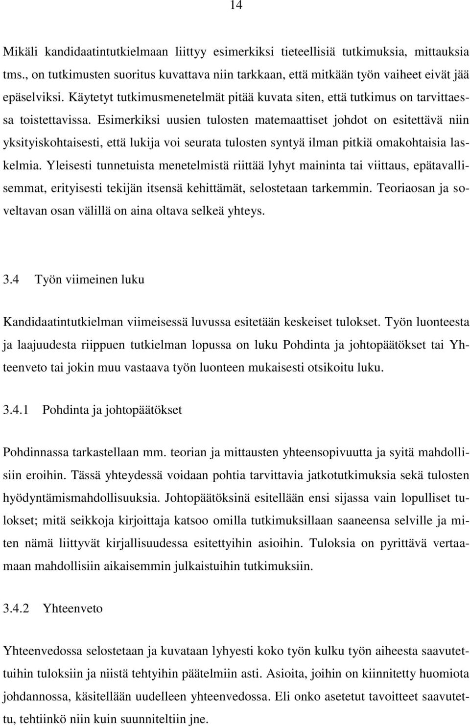 Esimerkiksi uusien tulosten matemaattiset johdot on esitettävä niin yksityiskohtaisesti, että lukija voi seurata tulosten syntyä ilman pitkiä omakohtaisia laskelmia.
