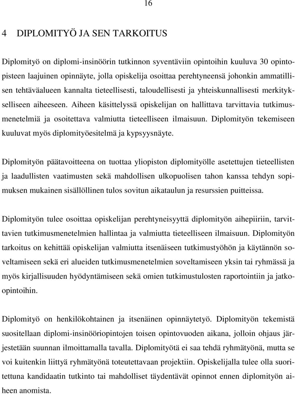 Aiheen käsittelyssä opiskelijan on hallittava tarvittavia tutkimusmenetelmiä ja osoitettava valmiutta tieteelliseen ilmaisuun. Diplomityön tekemiseen kuuluvat myös diplomityöesitelmä ja kypsyysnäyte.