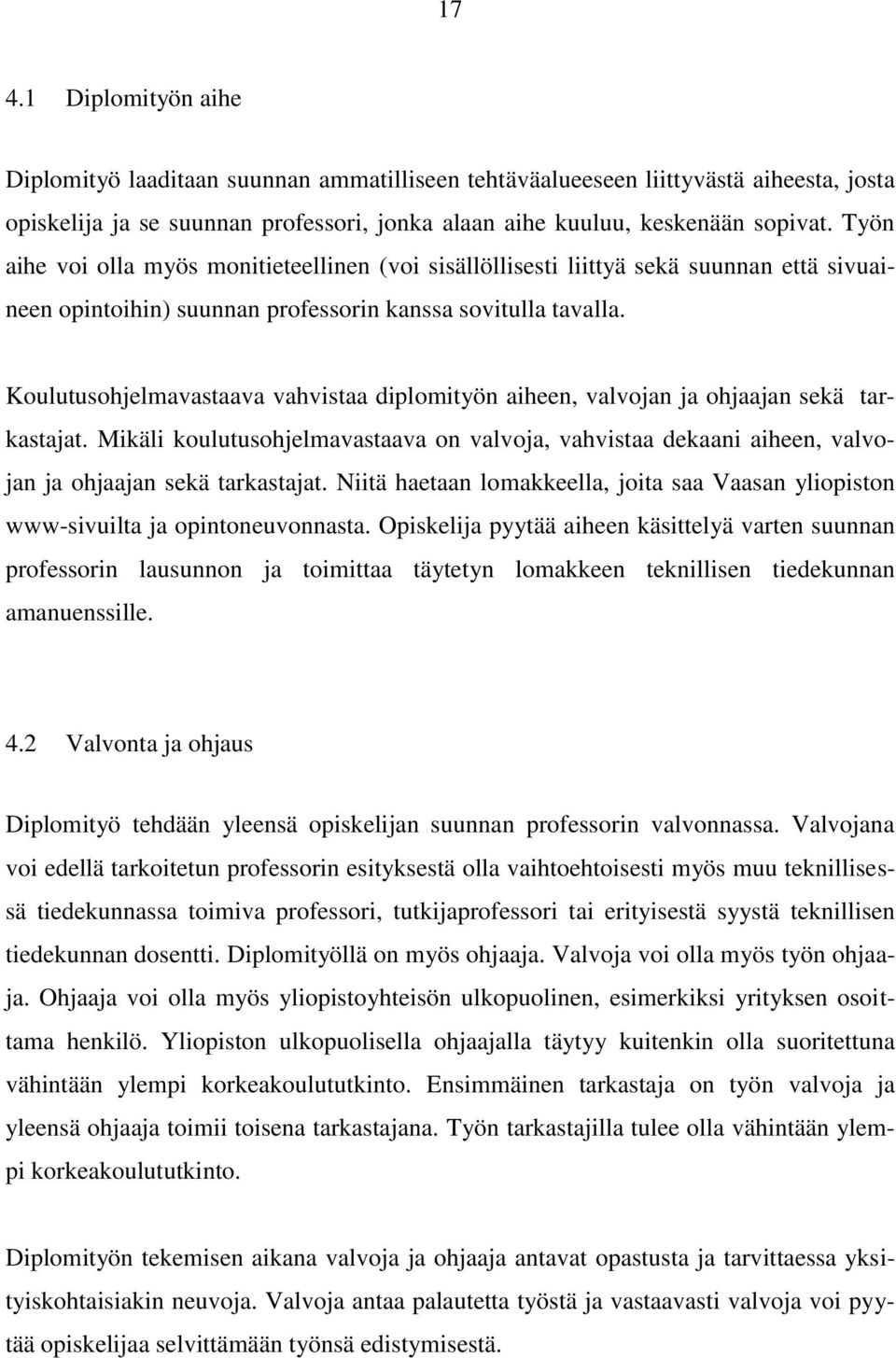 Koulutusohjelmavastaava vahvistaa diplomityön aiheen, valvojan ja ohjaajan sekä tarkastajat. Mikäli koulutusohjelmavastaava on valvoja, vahvistaa dekaani aiheen, valvojan ja ohjaajan sekä tarkastajat.
