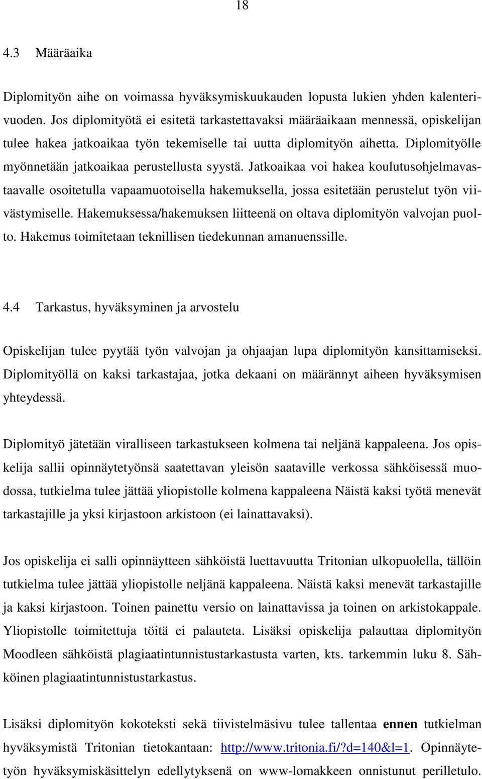 Diplomityölle myönnetään jatkoaikaa perustellusta syystä. Jatkoaikaa voi hakea koulutusohjelmavastaavalle osoitetulla vapaamuotoisella hakemuksella, jossa esitetään perustelut työn viivästymiselle.