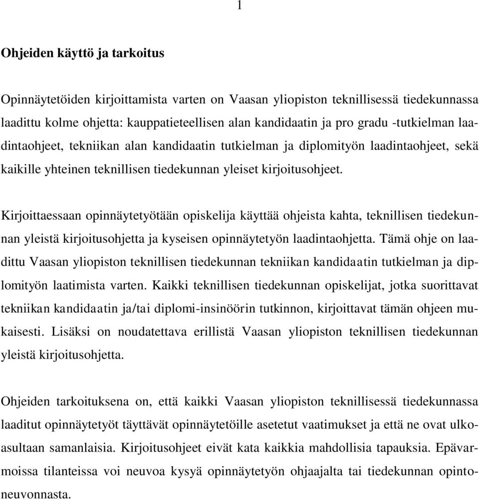 Kirjoittaessaan opinnäytetyötään opiskelija käyttää ohjeista kahta, teknillisen tiedekunnan yleistä kirjoitusohjetta ja kyseisen opinnäytetyön laadintaohjetta.