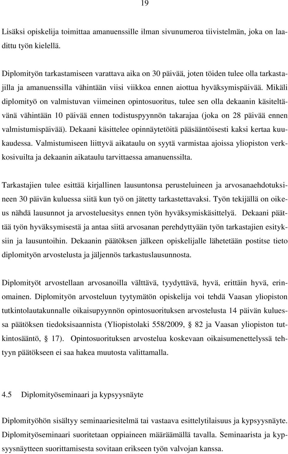 Mikäli diplomityö on valmistuvan viimeinen opintosuoritus, tulee sen olla dekaanin käsiteltävänä vähintään 10 päivää ennen todistuspyynnön takarajaa (joka on 28 päivää ennen valmistumispäivää).