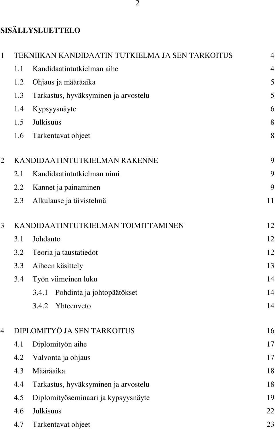 3 Alkulause ja tiivistelmä 11 3 KANDIDAATINTUTKIELMAN TOIMITTAMINEN 12 3.1 Johdanto 12 3.2 Teoria ja taustatiedot 12 3.3 Aiheen käsittely 13 3.4 Työn viimeinen luku 14 3.4.1 Pohdinta ja johtopäätökset 14 3.