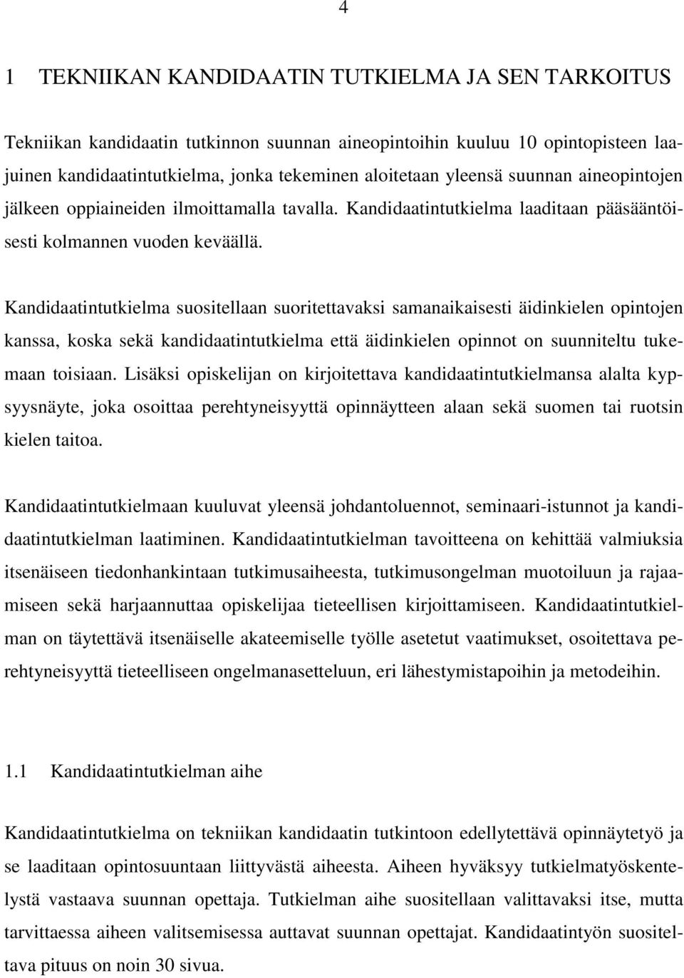 Kandidaatintutkielma suositellaan suoritettavaksi samanaikaisesti äidinkielen opintojen kanssa, koska sekä kandidaatintutkielma että äidinkielen opinnot on suunniteltu tukemaan toisiaan.
