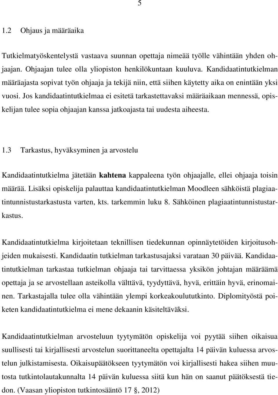 Jos kandidaatintutkielmaa ei esitetä tarkastettavaksi määräaikaan mennessä, opiskelijan tulee sopia ohjaajan kanssa jatkoajasta tai uudesta aiheesta. 1.