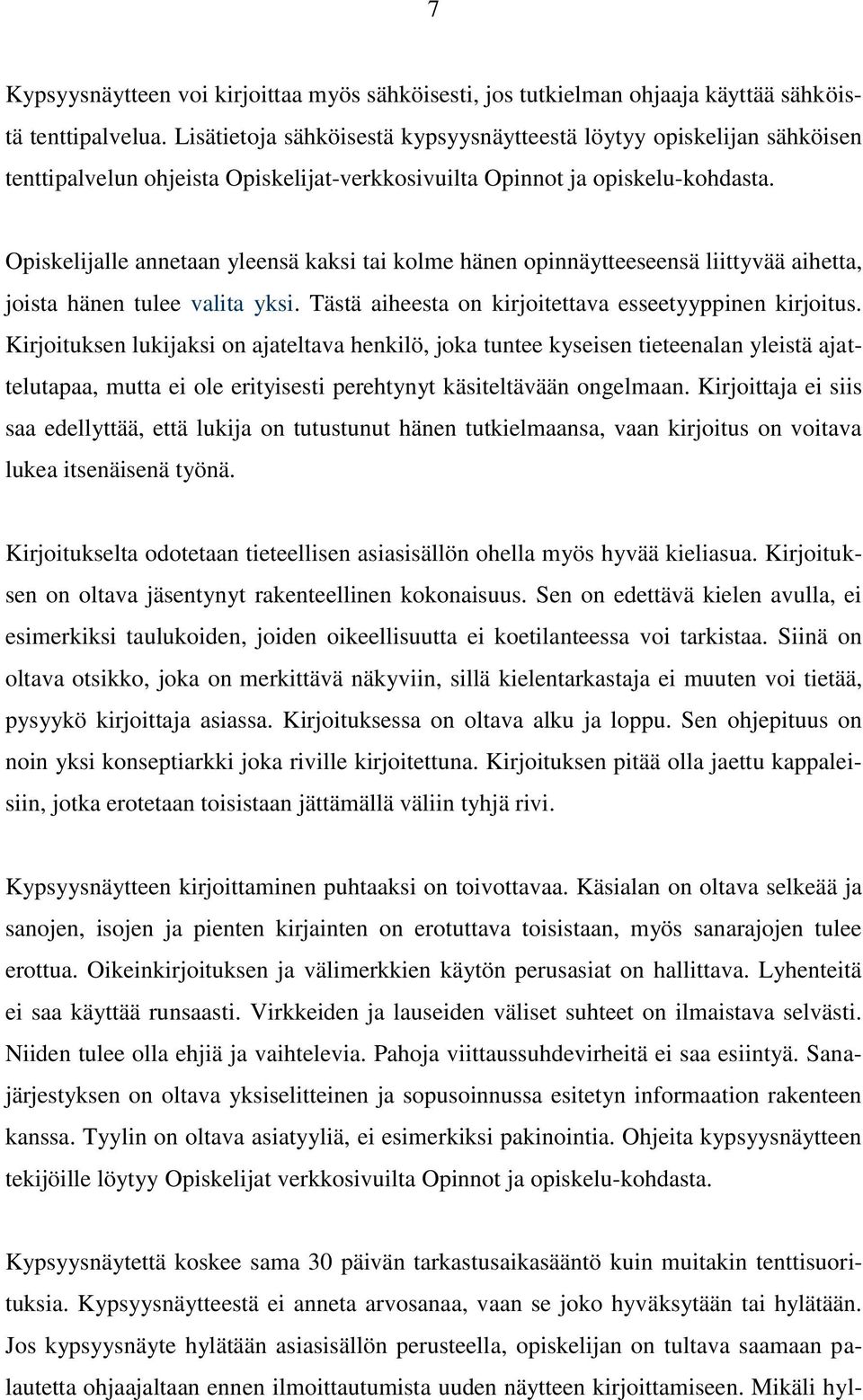 Opiskelijalle annetaan yleensä kaksi tai kolme hänen opinnäytteeseensä liittyvää aihetta, joista hänen tulee valita yksi. Tästä aiheesta on kirjoitettava esseetyyppinen kirjoitus.