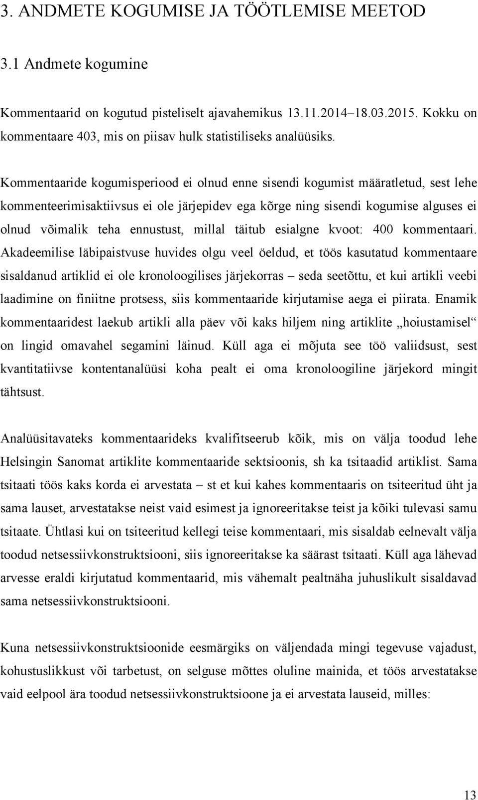 Kommentaaride kogumisperiood ei olnud enne sisendi kogumist määratletud, sest lehe kommenteerimisaktiivsus ei ole järjepidev ega kõrge ning sisendi kogumise alguses ei olnud võimalik teha ennustust,