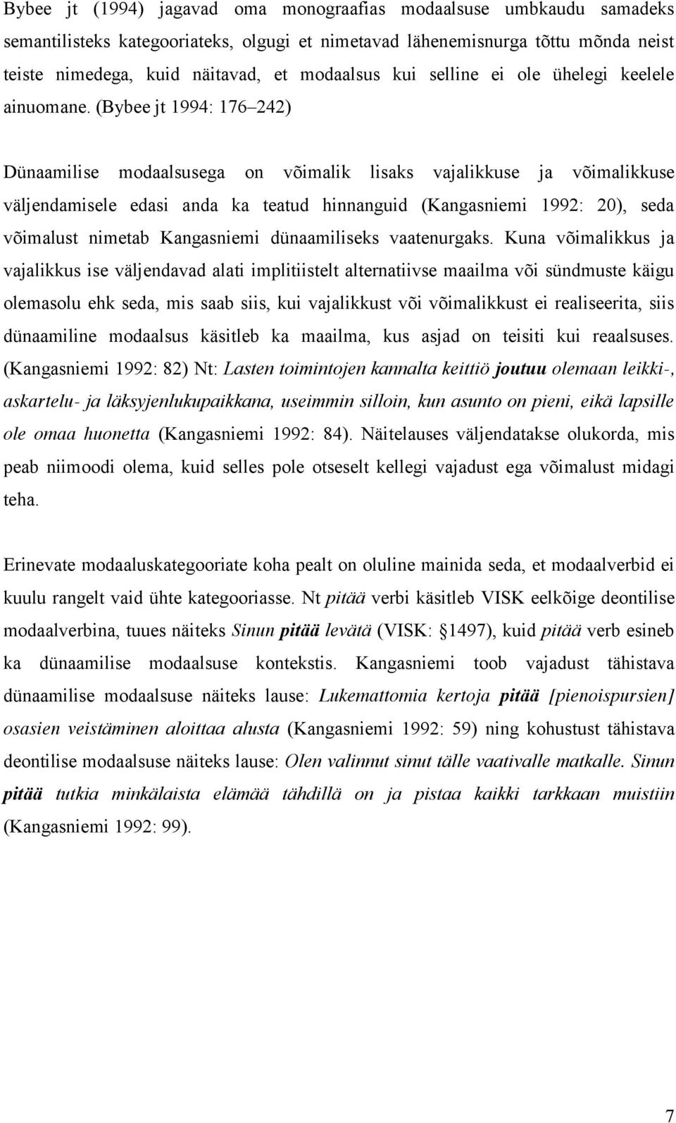 (Bybee jt 1994: 176 242) Dünaamilise modaalsusega on võimalik lisaks vajalikkuse ja võimalikkuse väljendamisele edasi anda ka teatud hinnanguid (Kangasniemi 1992: 20), seda võimalust nimetab