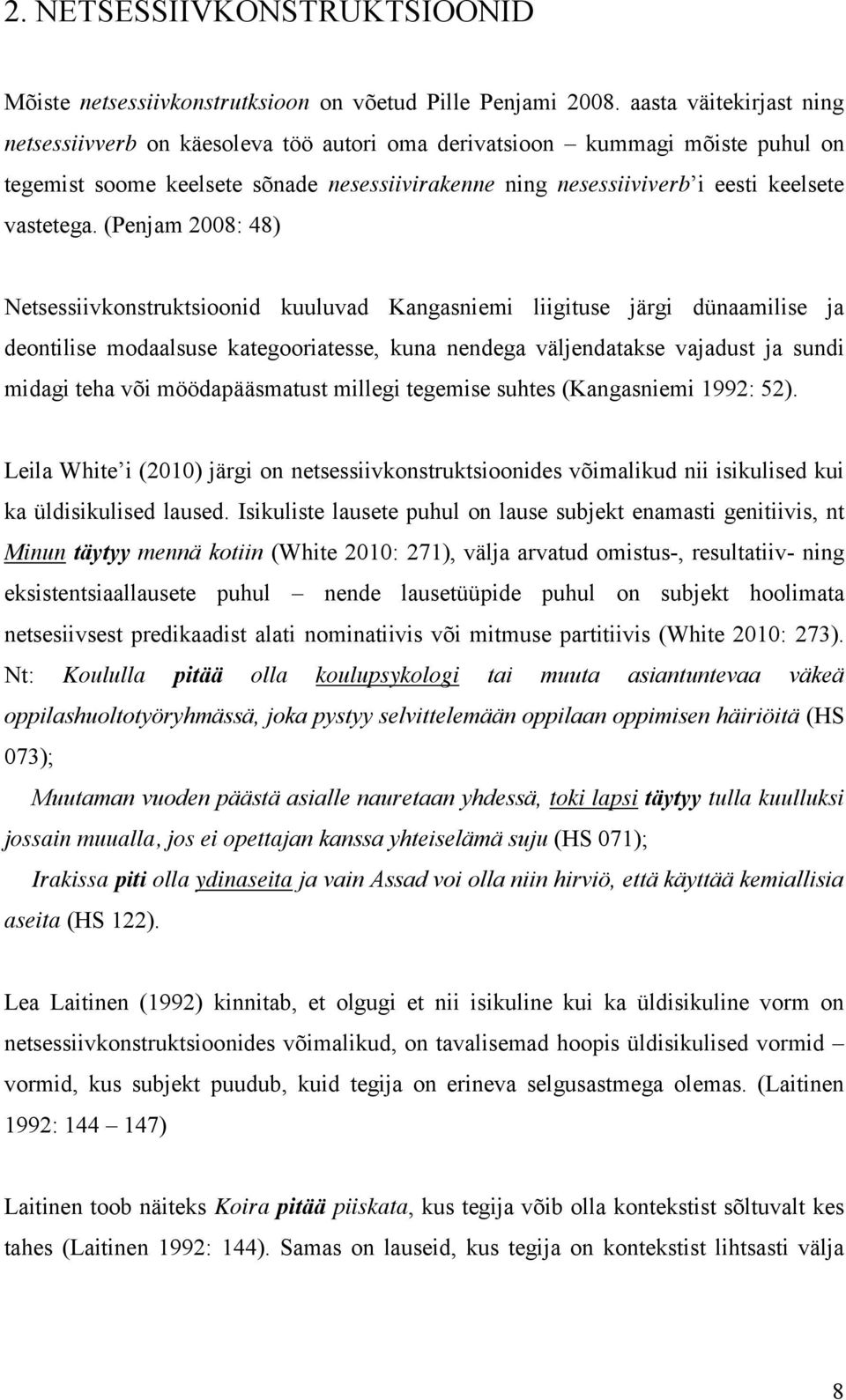 (Penjam 2008: 48) Netsessiivkonstruktsioonid kuuluvad Kangasniemi liigituse järgi dünaamilise ja deontilise modaalsuse kategooriatesse, kuna nendega väljendatakse vajadust ja sundi midagi teha või