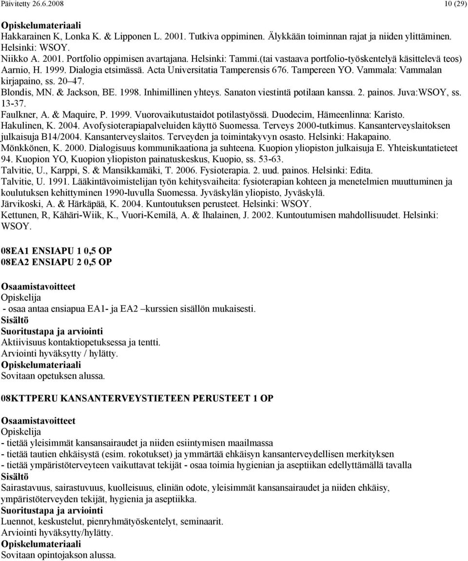 Blondis, MN. & Jackson, BE. 1998. Inhimillinen yhteys. Sanaton viestintä potilaan kanssa. 2. painos. Juva:WSOY, ss. 13-37. Faulkner, A. & Maquire, P. 1999. Vuorovaikutustaidot potilastyössä.